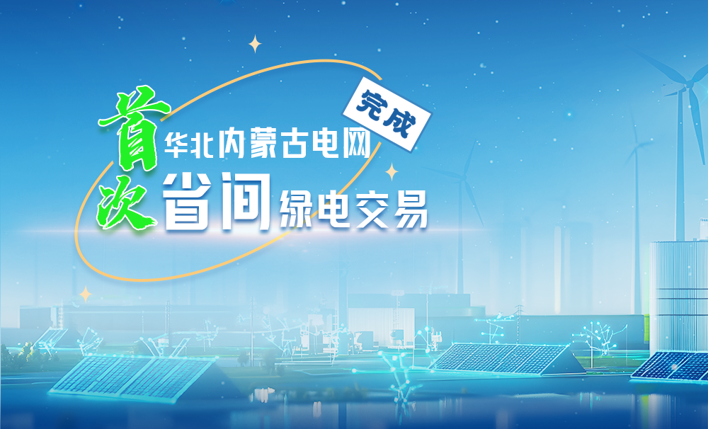 Mạng lưới điện khu vực Nội Mông và Hoa Bắc hoàn thành giao dịch thương mại năng lượng xanh lần đầu tiên giữa các tỉnh.